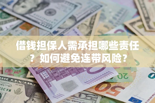 济南借钱担保人需承担哪些责任？如何避免连带风险？