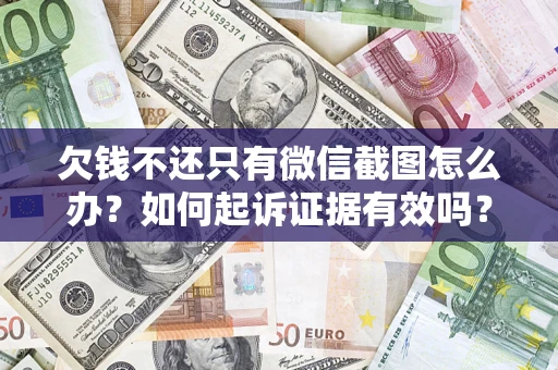 济南欠钱不还只有微信截图怎么办？如何起诉证据有效吗？