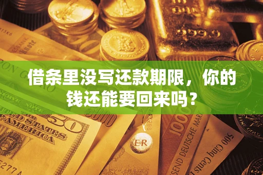 济南借条里没写还款期限，你的钱还能要回来吗？