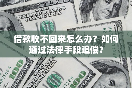 济南借款收不回来怎么办？如何通过法律手段追偿？