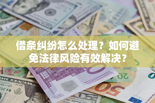 济南借条纠纷怎么处理？如何避免法律风险有效解决？