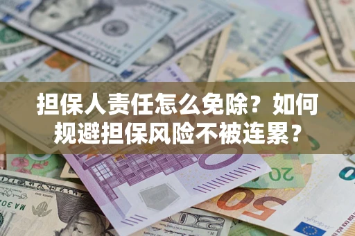 济南担保人责任怎么免除？如何规避担保风险不被连累？