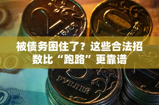济南被债务困住了？这些合法招数比“跑路”更靠谱