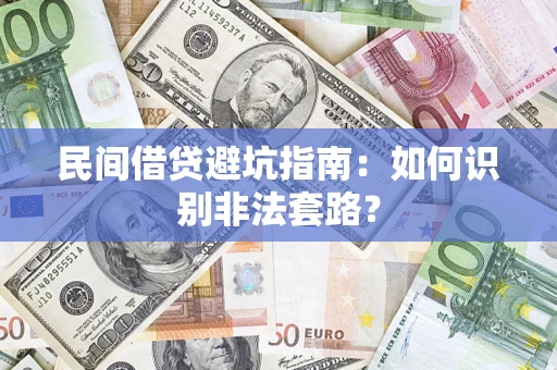 济南民间借贷避坑指南：如何识别非法套路？