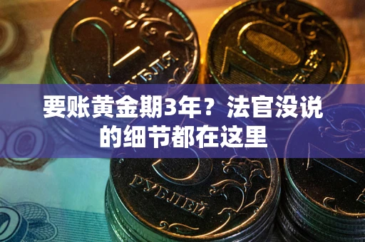 济南要账黄金期3年？法官没说的细节都在这里