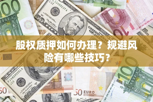济南股权质押如何办理？规避风险有哪些技巧？