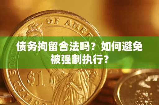 济南债务拘留合法吗？如何避免被强制执行？