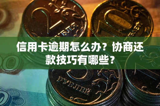 济南信用卡逾期怎么办？协商还款技巧有哪些？
