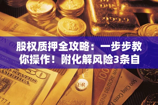 济南股权质押全攻略：一步步教你操作！附化解风险3条自救法则
