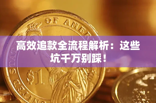 济南高效追款全流程解析：这些坑千万别踩！