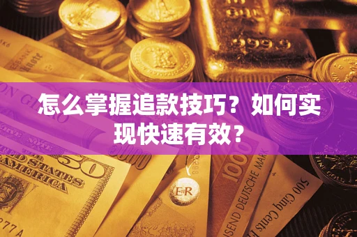 济南怎么掌握追款技巧？如何实现快速有效？