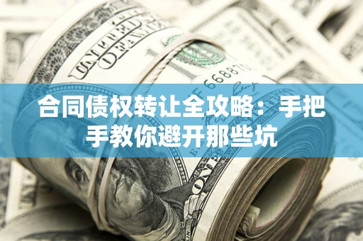 济南合同债权转让全攻略：手把手教你避开那些坑