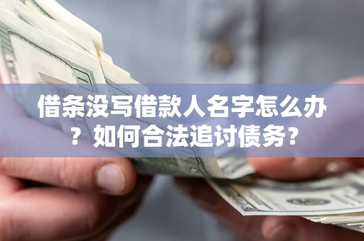 济南借条没写借款人名字怎么办？如何合法追讨债务？