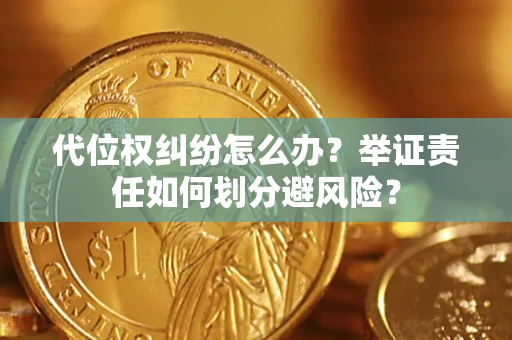 济南代位权纠纷怎么办？举证责任如何划分避风险？
