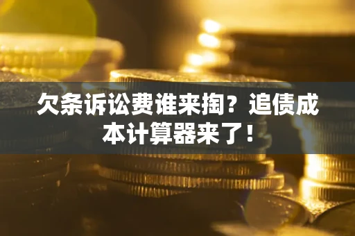 济南欠条诉讼费谁来掏？追债成本计算器来了！