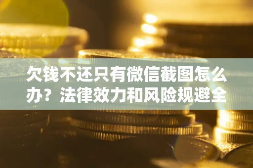 济南欠钱不还只有微信截图怎么办？法律效力和风险规避全解析