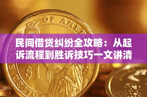 济南民间借贷纠纷全攻略：从起诉流程到胜诉技巧一文讲清