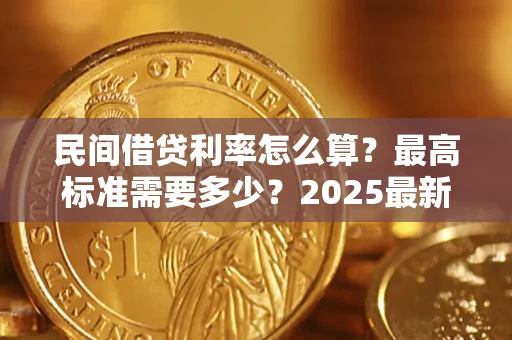 济南民间借贷利率怎么算？最高标准需要多少？2025最新避坑指南
