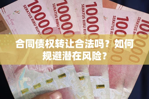 济南合同债权转让合法吗?如何规避潜在风险? 济南合同债权转让合法吗?如何规避潜在风险?