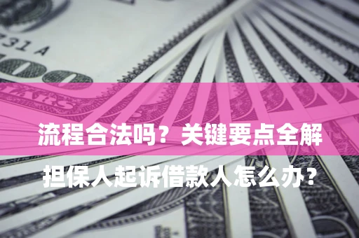 济南

担保人起诉借款人怎么办？流程合法吗？关键要点全解析