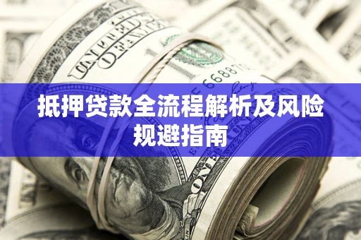 济南抵押贷款全流程解析及风险规避指南