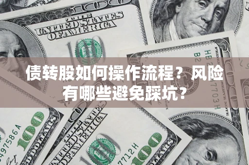 济南债转股如何操作流程?风险有哪些避免踩坑? 济南债转股如何操作流程?风险有哪些避免踩坑?