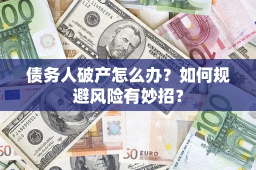 济南债务人破产怎么办？如何规避风险有妙招？