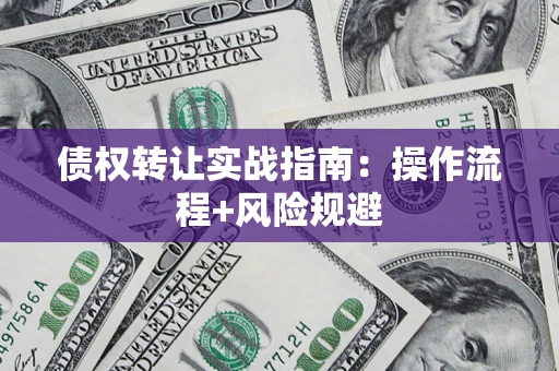 济南债权转让实战指南：操作流程+风险规避