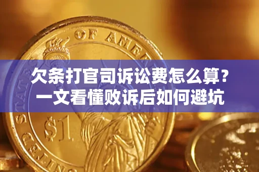 济南欠条打官司诉讼费怎么算？一文看懂败诉后如何避坑