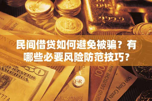 济南民间借贷如何避免被骗？有哪些必要风险防范技巧？