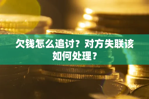 济南欠钱怎么追讨？对方失联该如何处理？