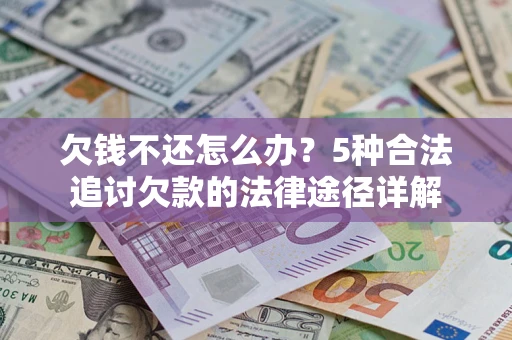 济南欠钱不还怎么办？5种合法追讨欠款的法律途径详解
