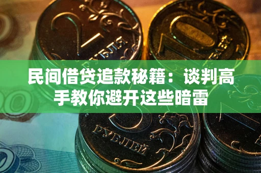 济南民间借贷追款秘籍：谈判高手教你避开这些暗雷