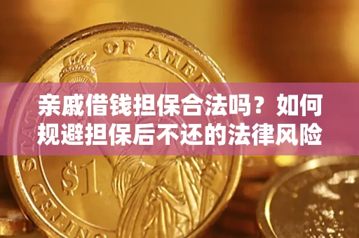 济南亲戚借钱担保合法吗？如何规避担保后不还的法律风险？