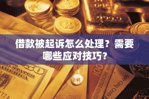 济南借款被起诉怎么处理？需要哪些应对技巧？
