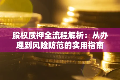 济南股权质押全流程解析：从办理到风险防范的实用指南
