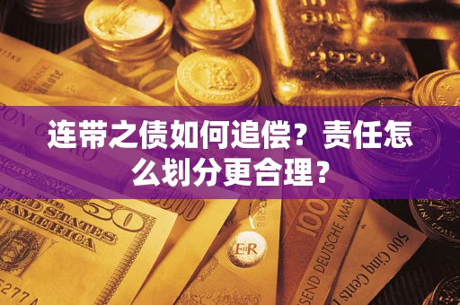 济南连带之债如何追偿？责任怎么划分更合理？