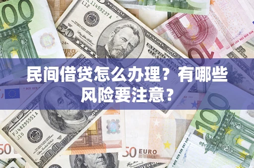 济南民间借贷怎么办理？有哪些风险要注意？