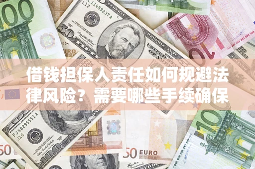 济南借钱担保人责任如何规避法律风险？需要哪些手续确保安全？