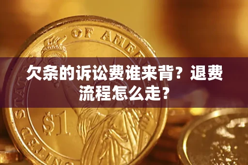 济南欠条的诉讼费谁来背？退费流程怎么走？