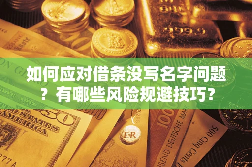 济南如何应对借条没写名字问题？有哪些风险规避技巧？
