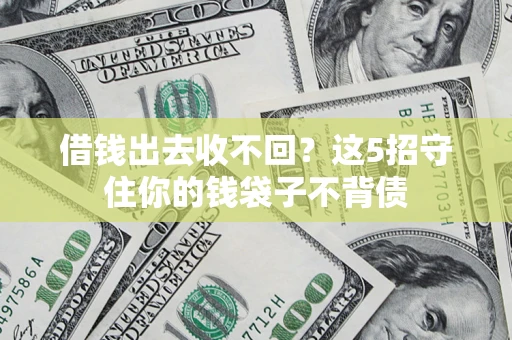 济南借钱出去收不回？这5招守住你的钱袋子不背债