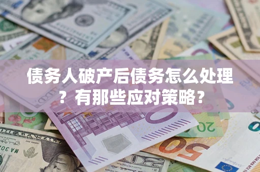 济南债务人破产后债务怎么处理？有那些应对策略？