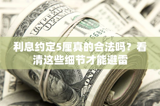 济南利息约定5厘真的合法吗？看清这些细节才能避雷