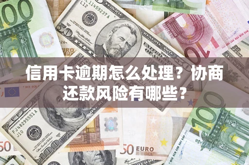 济南信用卡逾期怎么处理？协商还款风险有哪些？